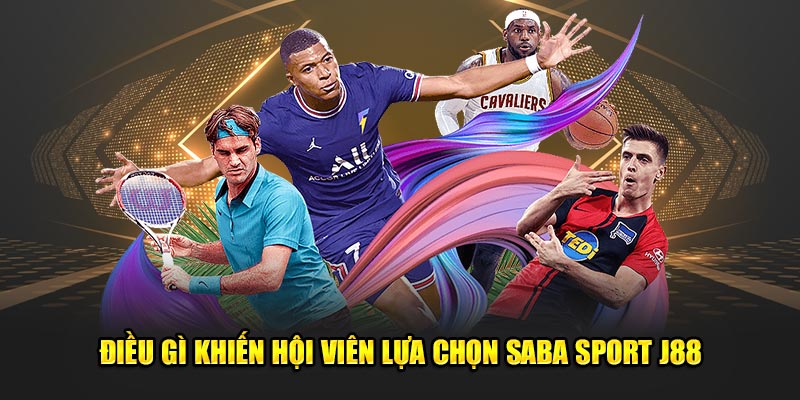 Điều gì khiến hội viên lựa chọn Saba Sport J88