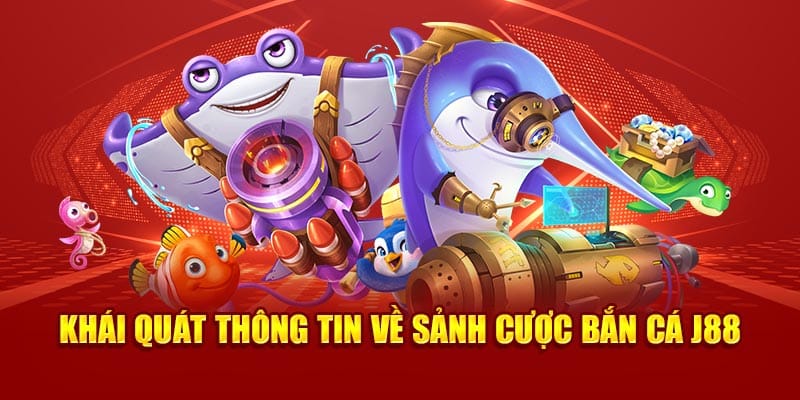 Khái quát thông tin về sảnh cược bắn cá J88