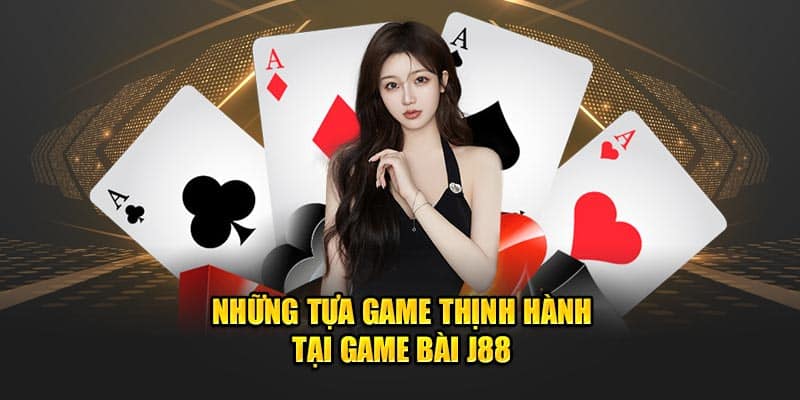 Những tựa game thịnh hành tại game bài J88