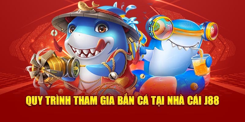 Quy trình tham gia bắn cá tại nhà cái J88