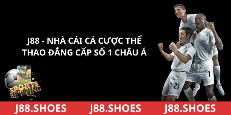 J88 Nhà cái cá cược thể thao đẳng cấp số 1 châu Á